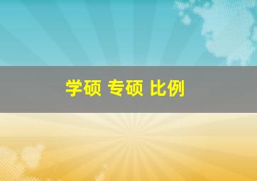 学硕 专硕 比例